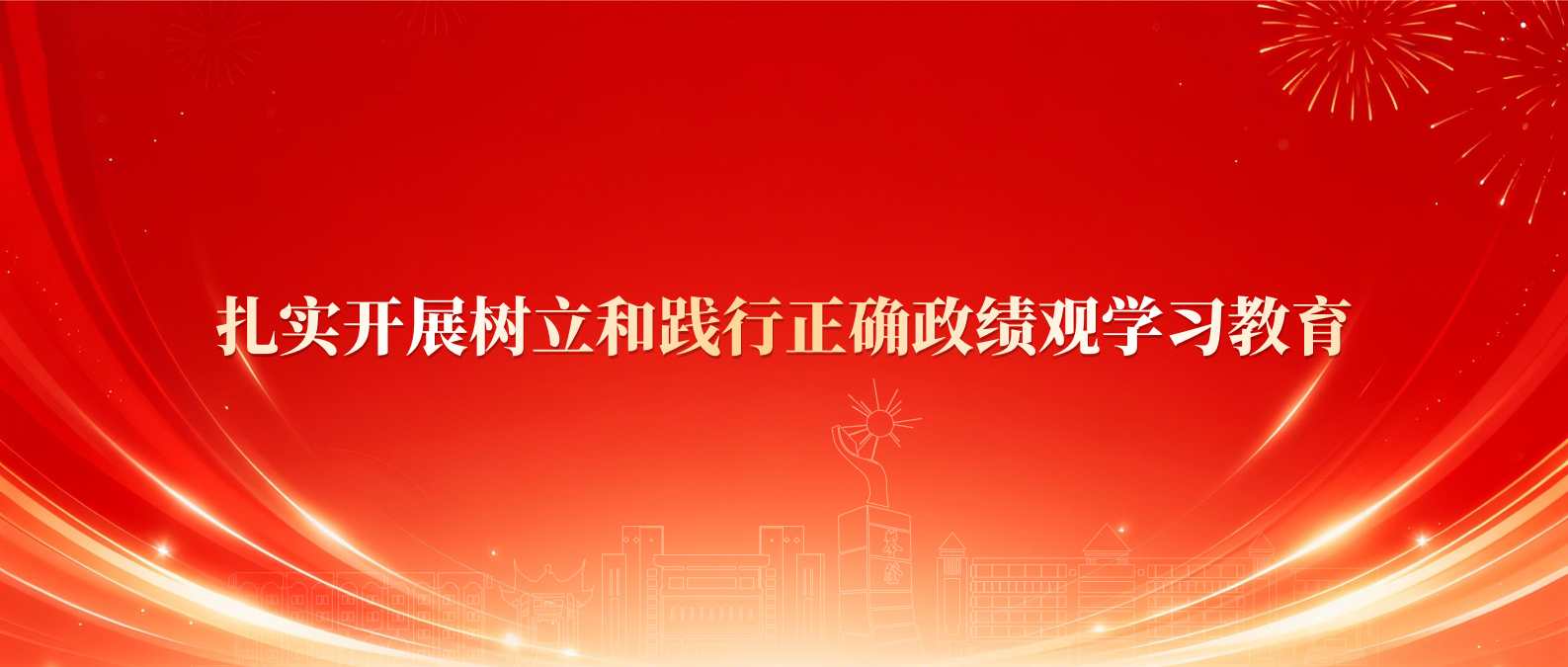 扎实开展树立和践行正确政绩观学习教育